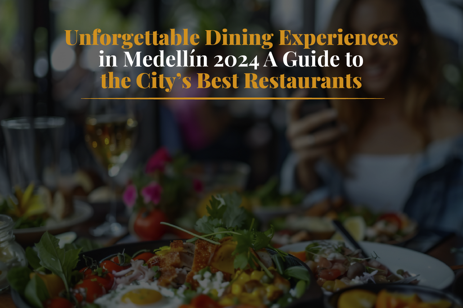 Unforgettable Dining Experiences in Medellín 2024 A Guide to the City’s Best Restaurants