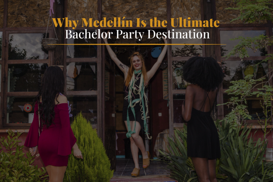 Why Medellín Is the Ultimate Bachelor Party Destination