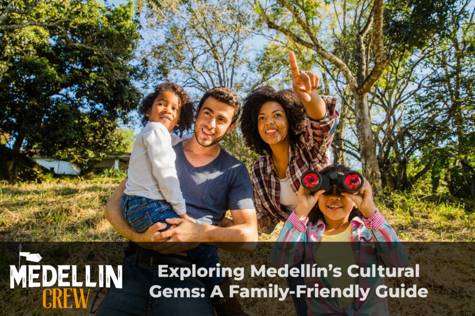 Exploring Medellín’s Cultural Gems: A Family-Friendly Guide