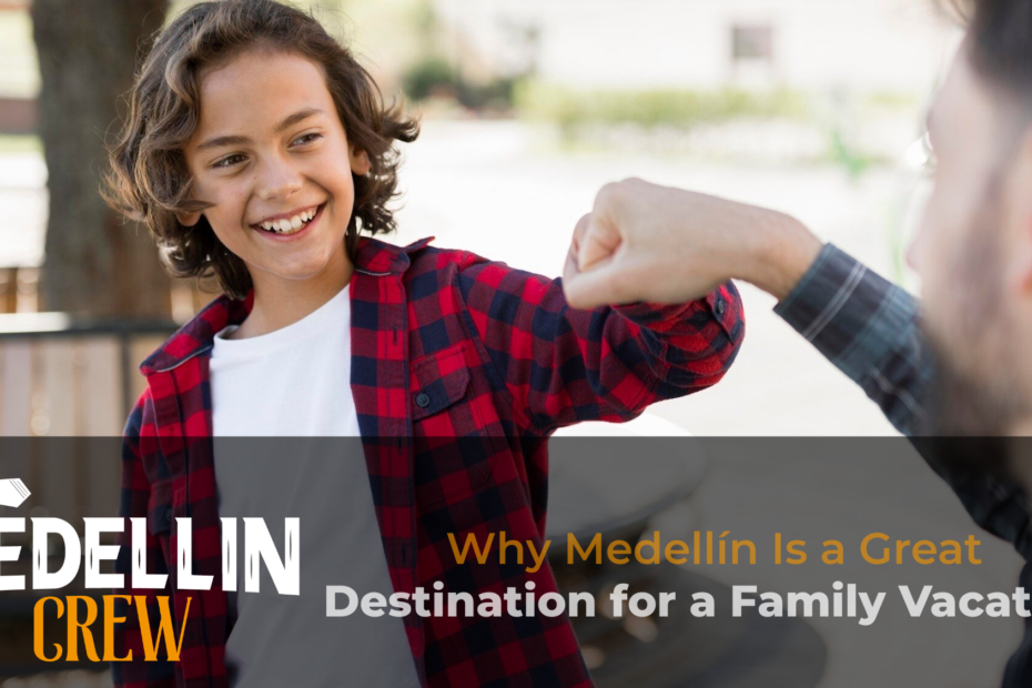 Why Medellín Is a Great Destination for a Family Vacation