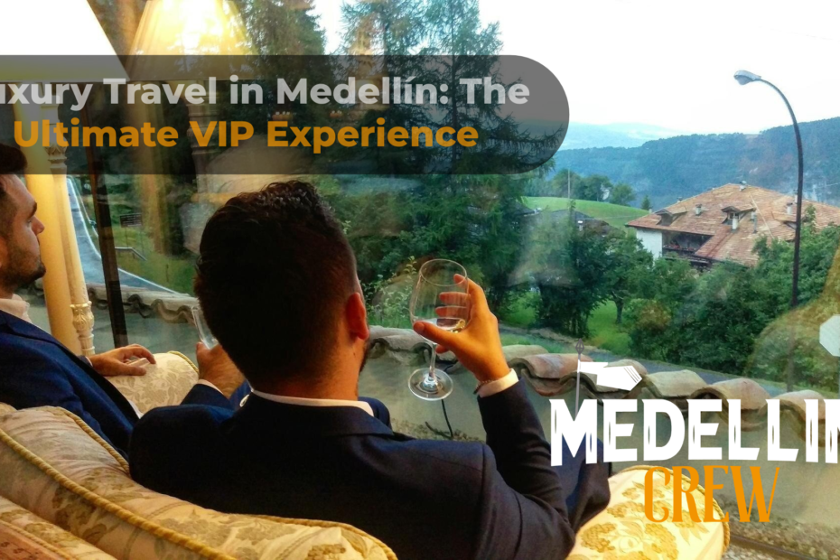 Luxury Travel in Medellín: The Ultimate VIP Experience